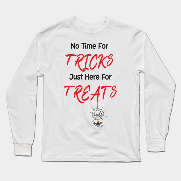 No Time For Tricks Just Here For Treats, Happy Halloween, Happy Holiday Long Sleeve T-Shirt by StrompTees